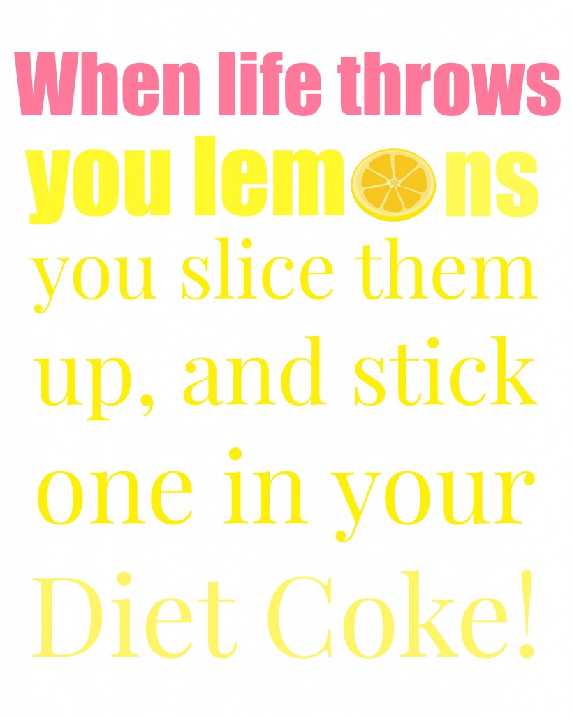 When life throws you Lemons and Diet Coke Free Printable’s